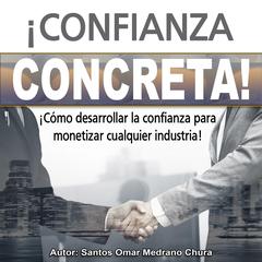 ¡Confianza concreta!: ¡Cómo desarrollar la confianza para monetizar cualquier industria! Audiobook, by Santos Omar Medrano Chura