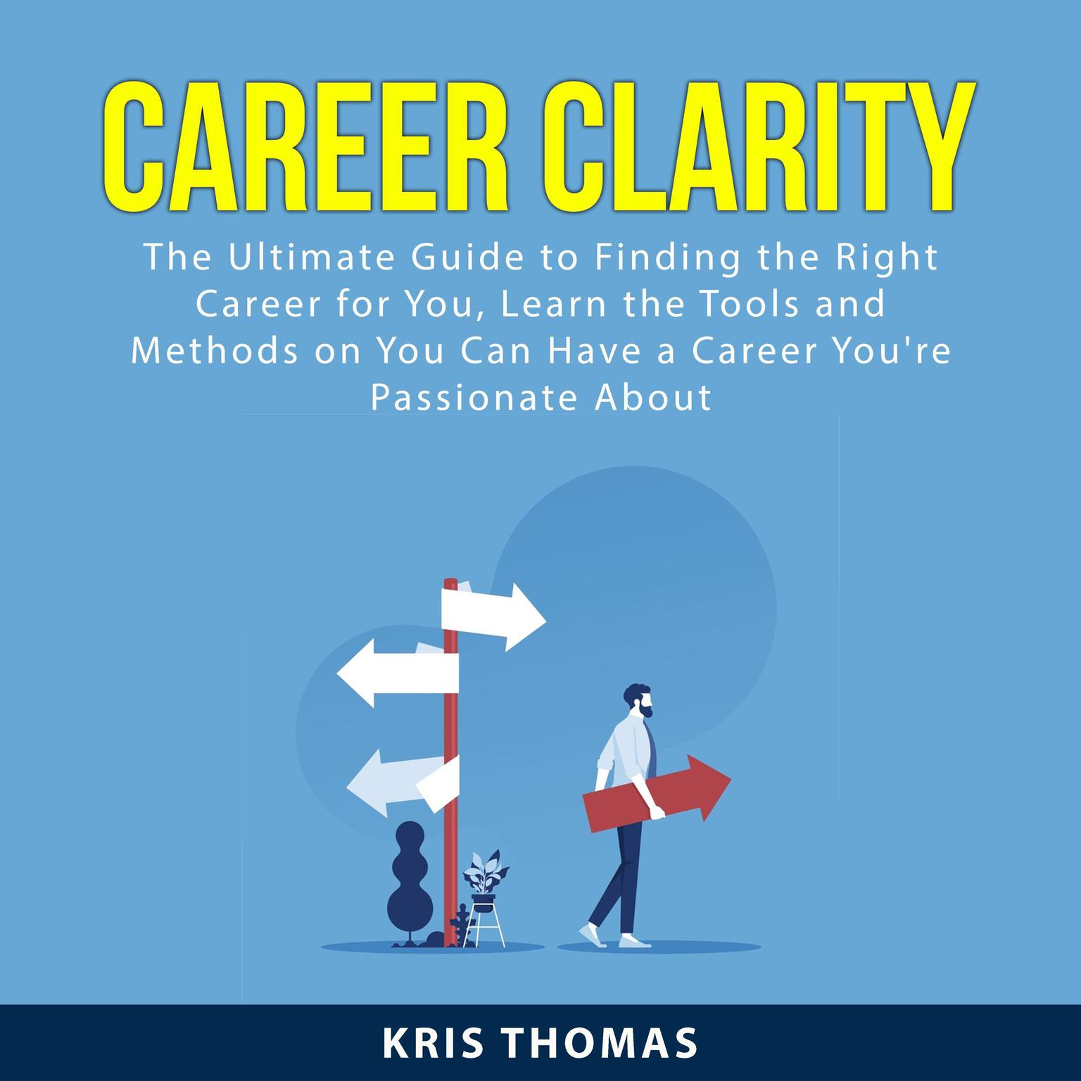Career Clarity: The Ultimate Guide to Finding the Right Career For You, Learn the Tools and Methods On You Can Have a Career Youre Passionate About Audiobook, by Kris Thomas