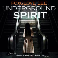 Underground Spirit: From the Queer Ghost Stories Series Audiobook, by Foxglove Lee