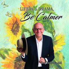 Life is a Drama, be Calmer Audiobook, by Tom Stodulka AM