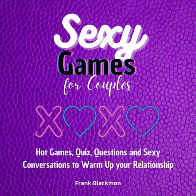 Sexy Games For Couples: Hot Games, Quiz, Questions and Sexy Conversations to Warm Up your Relationship Audiobook, by Frank Blackmon