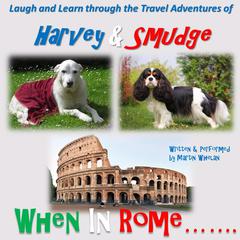 The Travel Adventures of Harvey & Smudge - When in Rome Audiobook, by Martin Whelan