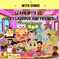 Learn With Us With Songs! Lucky Ladybug And Friends!: Lessons From The Heart Audiobook, by Margo Joy