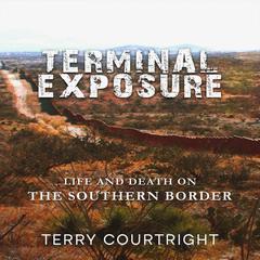 Terminal Exposure: Cartels, Coyotes, and Drugs, Life on The Southern Border Audiobook, by Terry Courtright