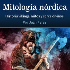 Mitología nórdica: Historia vikinga, mitos y seres divinos Audiobook, by Juan Perez