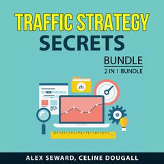 Traffic Strategy Secrets Bundle, 2 in 1 Bundle: Drive Traffic To Your Website and Secrets To Getting More Traffic Audiobook, by Alex Seward