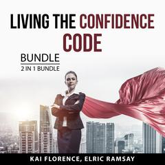 Living the Confidence Code Bundle, 2 in 1 Bundle: The Art of Extraordinary Confidence and Embrace Who You Are Audiobook, by Elric Ramsay