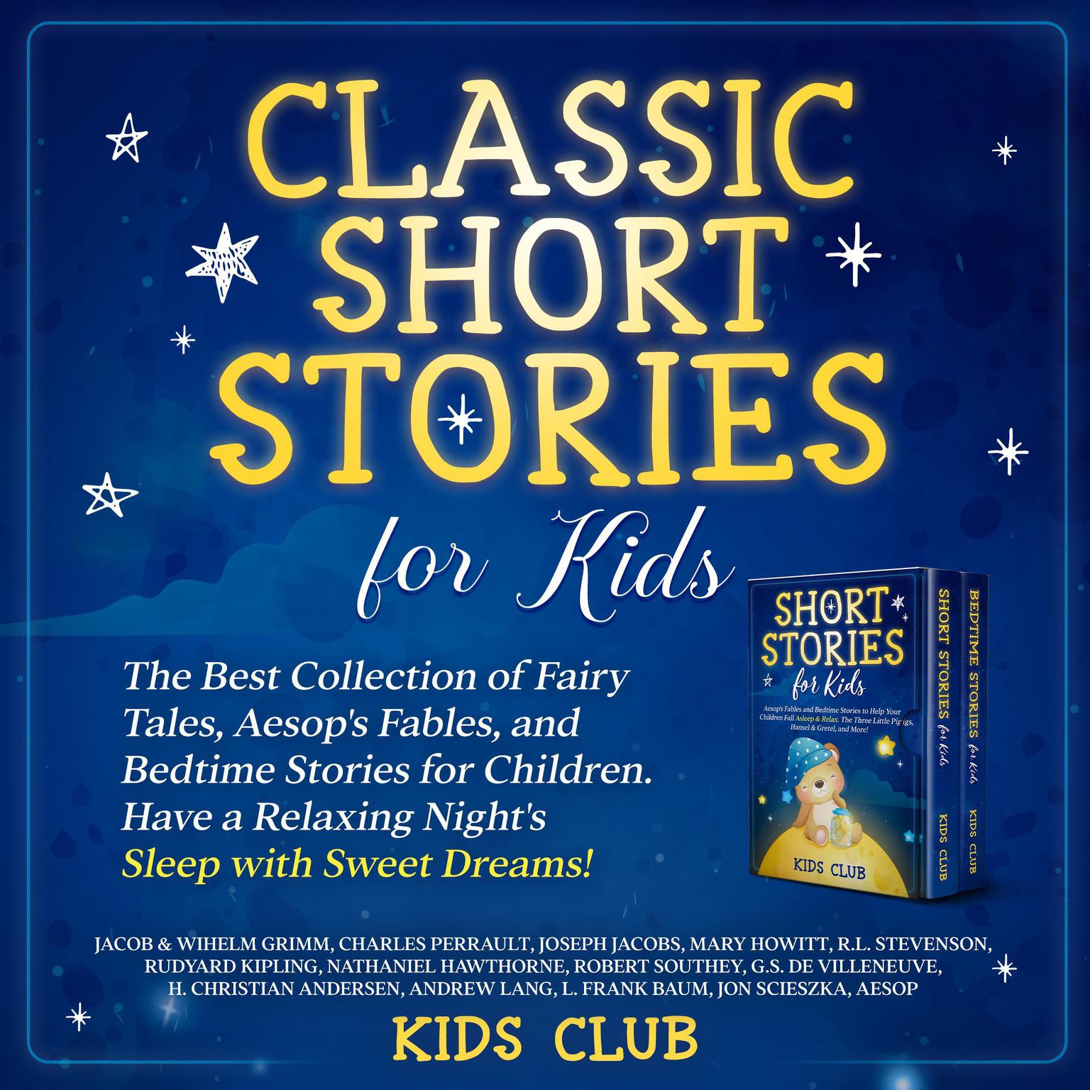 Classic Short Stories for Kids: The Best Collection of Fairy Tales, Aesops Fables, and Bedtime Stories for Children. Have a Relaxing Nights Sleep with Sweet Dreams!: The Best Collection of Fairy Tales, Aesops Fables, and Bedtime Stories for Children. Have a Relaxing Nights Sleep with Sweet Dreams! Audiobook, by Kids Club
