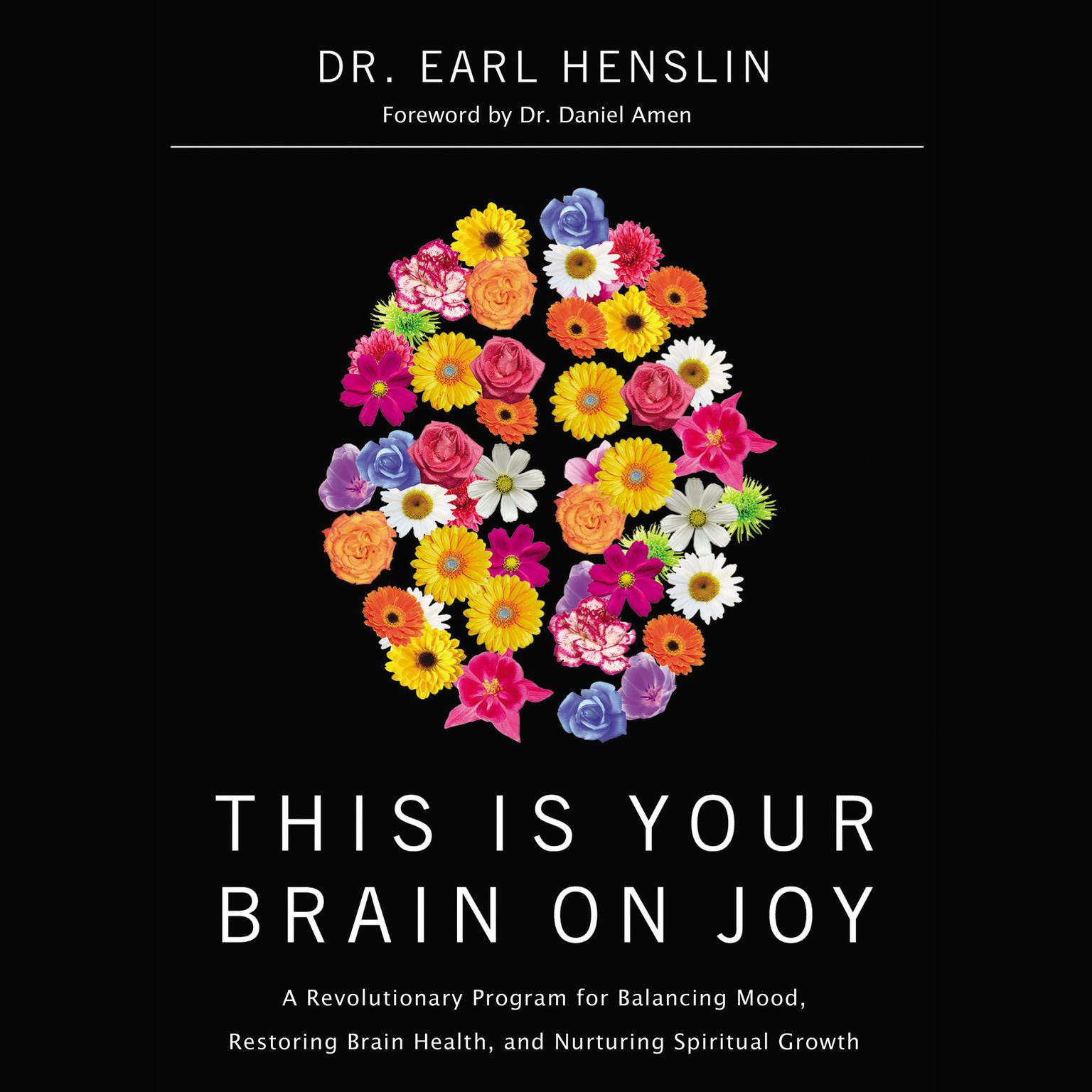 This Is Your Brain on Joy: A Revolutionary Program for Balancing Mood, Restoring Brain Health, and Nurturing Spiritual Growth Audiobook, by Earl Henslin