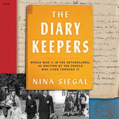 The Diary Keepers: World War II in the Netherlands, as Written by the People Who Lived Through It Audiobook, by Nina Siegal