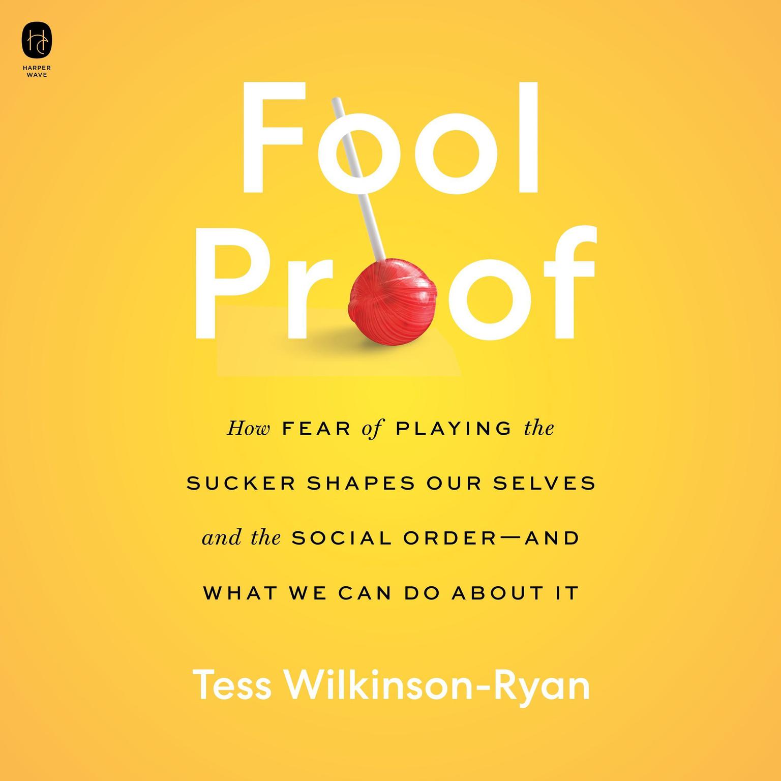 Fool Proof: How Fear of Playing the Sucker Shapes Our Selves and the Social Order—and What We Can Do About It Audiobook, by Tess Wilkinson-Ryan