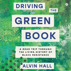 Driving the Green Book: A Road Trip Through the Living History of Black Resistance Audiobook, by Alvin Hall