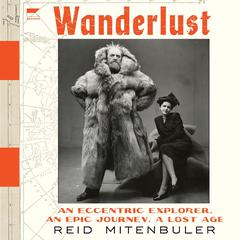 Wanderlust: An Eccentric Explorer, an Epic Journey, a Lost Age Audiobook, by Reid Mitenbuler