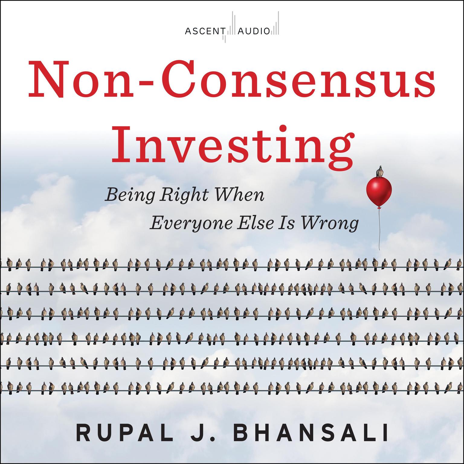 Non-Consensus Investing: Being Right When Everyone Else Is Wrong Audiobook, by Rupal J. Bhansali