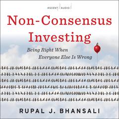 Non-Consensus Investing: Being Right When Everyone Else Is Wrong Audiobook, by Rupal J. Bhansali