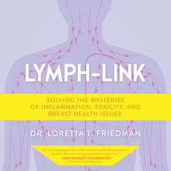 Lymph-Link: Solving the Mysteries of Inflammation, Toxicity, and Breast Health Issues Audiobook, by Loretta T. Friedman
