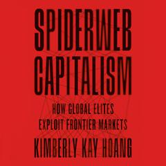 Spiderweb Capitalism: How Global Elites Exploit Frontier Markets Audiobook, by Kimberly Kay Hoang