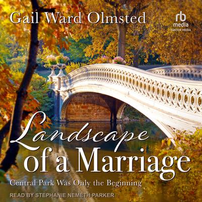 Landscape of a Marriage: Central Park Was Only the Beginning Audiobook, by Gail Ward Olmsted
