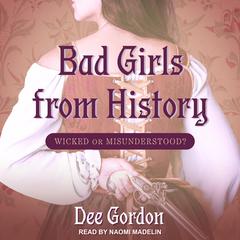 Bad Girls from History: Wicked or Misunderstood? Audiobook, by Dee Gordon