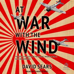 At War With The Wind: The Epic Struggle With Japans World War II Suicide Bombers Audiobook, by David Sears