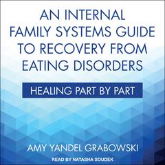 An Internal Family Systems Guide to Recovery from Eating Disorders: Healing Part by Part Audiobook, by Amy Yandel Grabowski