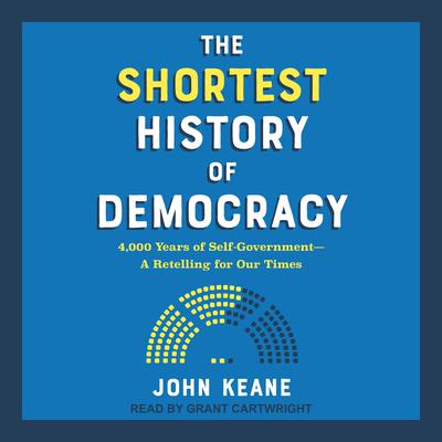 The Shortest History of Democracy: 4,000 Years of Self-Government-A Retelling for Our Times Audiobook, by John Keane