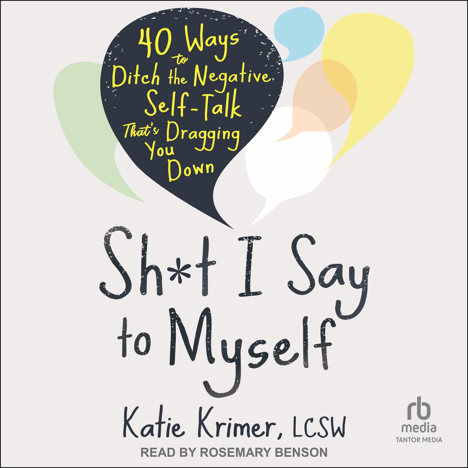 Sh*t I Say to Myself: 40 Ways to Ditch the Negative Self-Talk Thats Dragging You Down Audiobook, by Katie Krimer, MA, LCSW