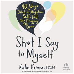 Sh*t I Say to Myself: 40 Ways to Ditch the Negative Self-Talk Thats Dragging You Down Audiobook, by Katie Krimer, MA, LCSW