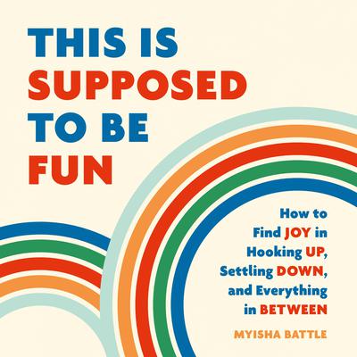 This Is Supposed to Be Fun: How to Find Joy in Hooking Up, Settling Down, and Everything in Between Audiobook, by Myisha Battle