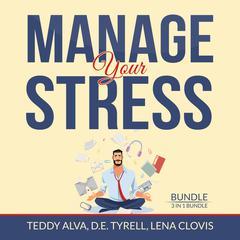 Manage Your Stress Bundle, 3 in 1 Bundle: Burnout, Destressifying, and Manage Stress Audiobook, by D.E. Tyrell