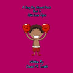 A Young Boy Named David Book 17: Fifth Grade Fights Audiobook, by David M. Smith