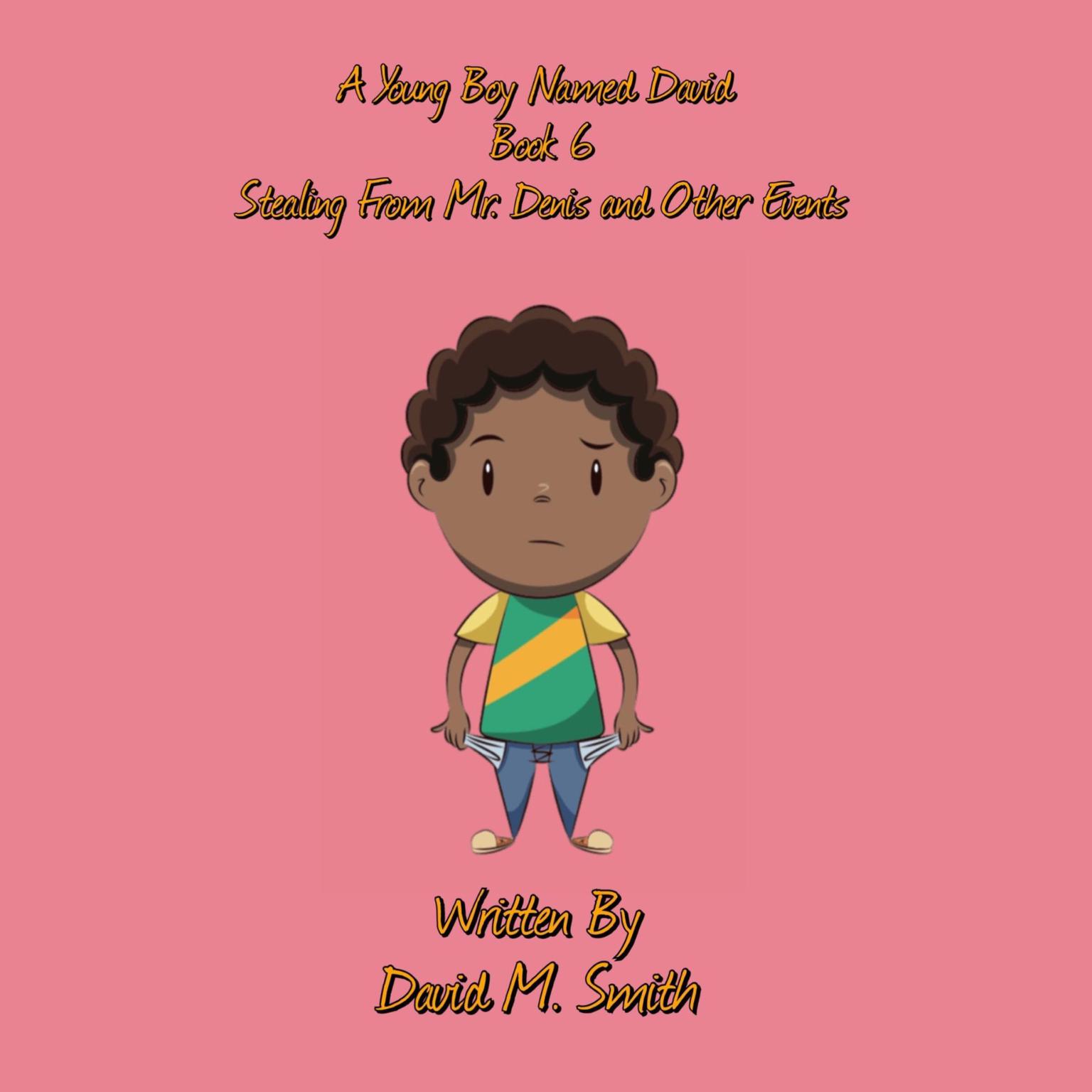 A Young Boy Named David Book 6: Stealing From Mr. Denis and Other Events Audiobook, by David M. Smith