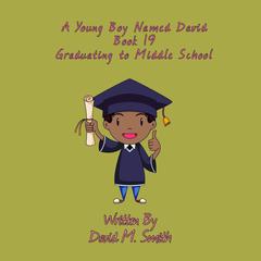 A Young Boy Named David Book 19: Graduating to Middle School Audiobook, by David M. Smith