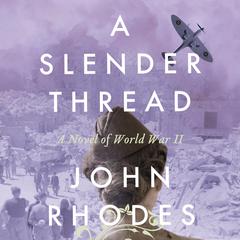 A Slender Thread: A Novel of World War II Audiobook, by John Rhodes