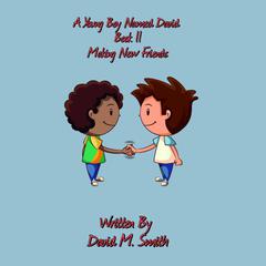 A Young Boy Named David Book 11: Making New Friends Audiobook, by David M. Smith
