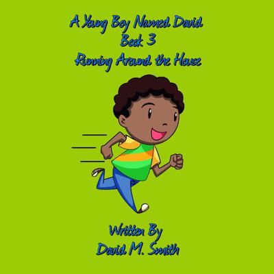 A Young Boy Named David Book 3: Running Around the House Audiobook, by David M. Smith