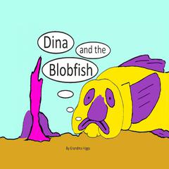 Dina and the Blobfish Audiobook, by Grandma Higgs