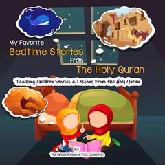 My Favorite Bedtime Stories from The Holy Quran: Teaching Children Stories and Lessons From the Holy Quran Audiobook, by The Sincere Seeker Kids Collection
