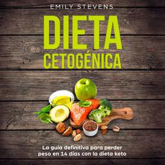 Dieta Cetogénica: La guía definitiva para perder peso en 14 días con la dieta keto Audiobook, by Emily Stevens