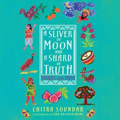 A Sliver of Moon and a Shard of Truth: Stories from India Audiobook, by Chitra Soundar