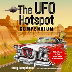 The UFO Hotspot Compendium: All the Places to Visit Before You Die or Are Abducted Audiobook, by Craig Campobasso