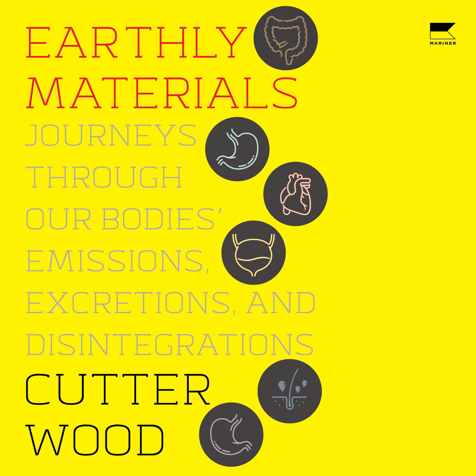 Earthly Materials: Journeys Through Our Bodies Emissions, Excretions, and Disintegrations Audiobook, by Cutter Wood