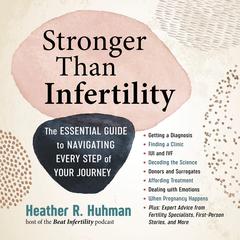 Stronger Than Infertility: The Essential Guide to Navigating Every Step of Your Journey Audiobook, by Heather Huhman