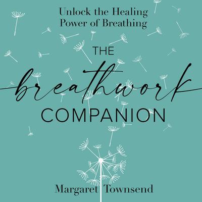 The Breathwork Companion: Unlock the Healing Power of Breathing Audiobook, by Margaret Townsend