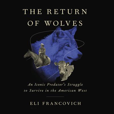 The Return of Wolves: An Iconic Predators Struggle to Survive in the American West Audiobook, by Eli Francovich