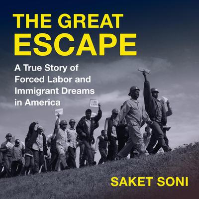 The Great Escape: A True Story of Forced Labor and Immigrant Dreams in America Audiobook, by Saket Soni