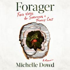 Forager: Field Notes for Surviving a Family Cult: a Memoir  Audiobook, by Michelle Dowd