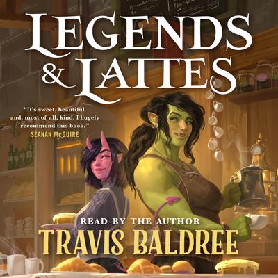 Legends & Lattes: A Novel of High Fantasy and Low Stakes Audiobook, by Travis Baldree
