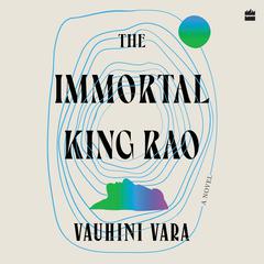 The Immortal King Rao: A Novel [WINNER OF THE TIMES OF INDIA JK PAPER AUTHER AWARD FOR BEST DEBUT 2023, AND THE ATTA GALATTA BANGALORE LITERAT Audiobook, by Vauhini Vara