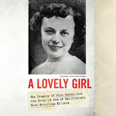 A Lovely Girl: The Tragedy of Olga Duncan and the Trial of One of California’s Most Notorious Killers Audiobook, by 